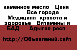 каменное масло › Цена ­ 20 - Все города Медицина, красота и здоровье » Витамины и БАД   . Адыгея респ.